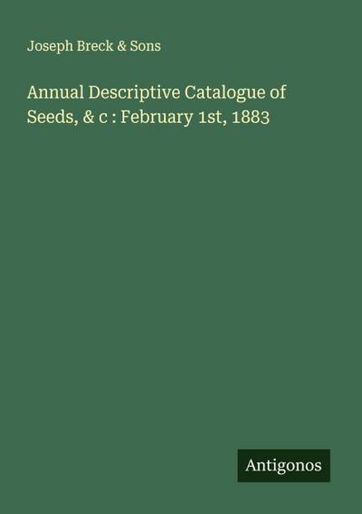 Annual Descriptive Catalogue of Seeds, & c : February 1st, 1883