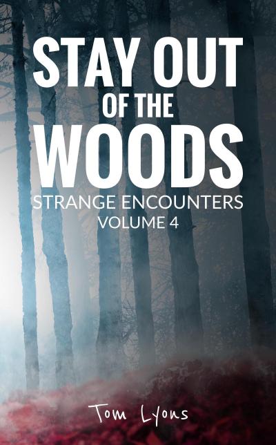 Stay Out of the Woods: Strange Encounters, Volume 4