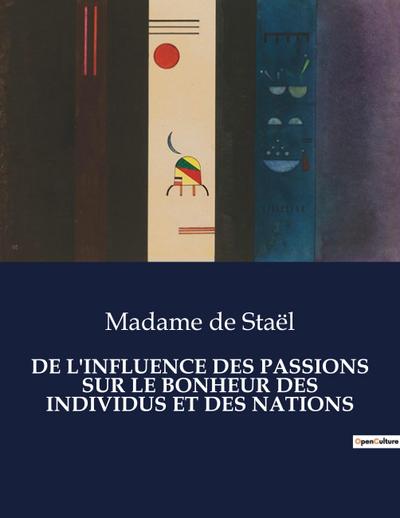 DE L’INFLUENCE DES PASSIONS SUR LE BONHEUR DES INDIVIDUS ET DES NATIONS