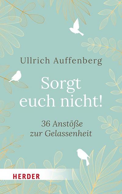 Sorgt euch nicht!
