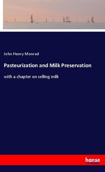 Pasteurization and Milk Preservation - John Henry Monrad