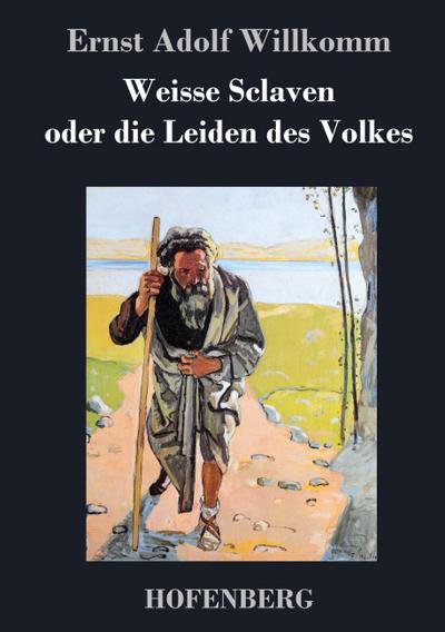 Weisse Sclaven oder die Leiden des Volkes