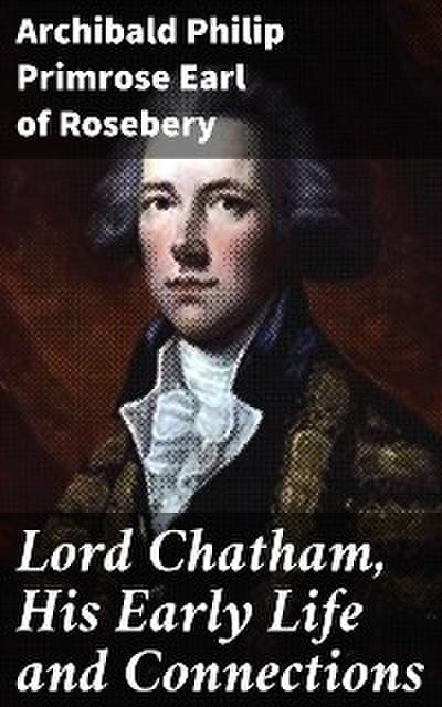 Lord Chatham, His Early Life and Connections (eBook, EPUB) - Archibald Philip Primrose Rosebery