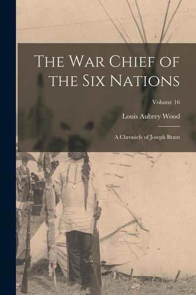 The war Chief of the Six Nations: A Chronicle of Joseph Brant; Volume 16