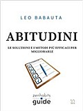 Abitudini - Le soluzioni e i metodi più efficaci per migliorarle - Una guida di ZenHabits