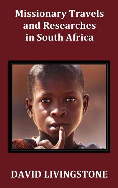 Missionary Travels and Researches in South Africa; Including a Sketch of Sixteen Years’ Residence in the Interior of Africa, and a Journey from the CA