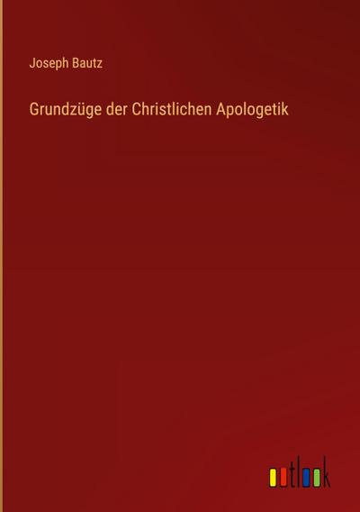 Grundzüge der Christlichen Apologetik