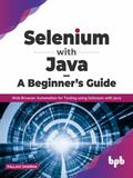 Selenium with Java - A Beginner’s Guide: Web Browser Automation for Testing using Selenium with Java
