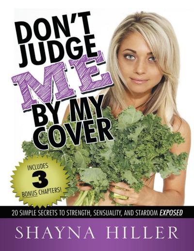 Don’t Judge Me By My Cover: 20 Simple Secrets to Strength, Sensuality, and Stardom Exposed