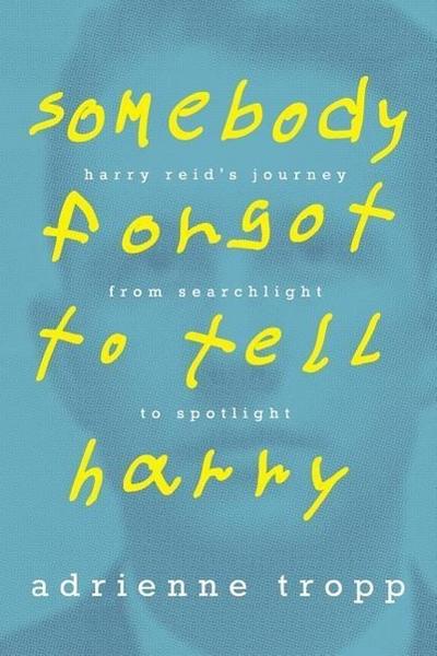 Somebody Forgot to Tell Harry: Harry Reid’s Journey From Searchlight to Spotlight