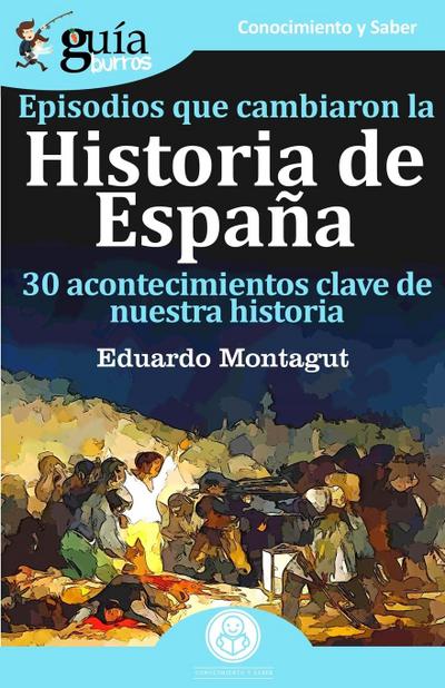 Episodios que cambiaron la historia de España : 30 acontecimientos clave de nuestra historia