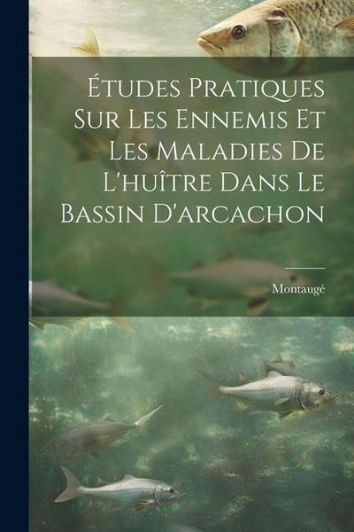 Études Pratiques Sur Les Ennemis Et Les Maladies De L’huître Dans Le Bassin D’arcachon