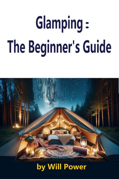 Glamping : The Beginner’s Guide