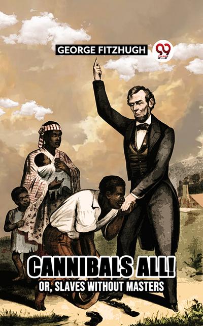 Cannibals all! or, Slaves without masters