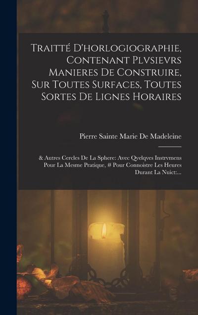 Traitté D’horlogiographie, Contenant Plvsievrs Manieres De Construire, Sur Toutes Surfaces, Toutes Sortes De Lignes Horaires