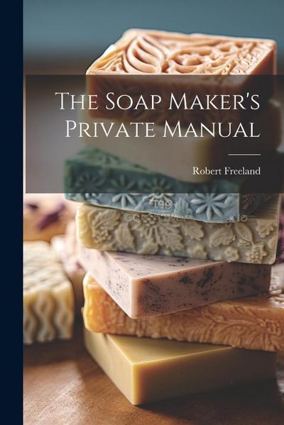 The Soap Maker’s Private Manual