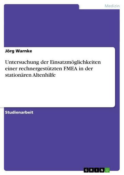 Untersuchung der Einsatzmöglichkeiten einer rechnergestützten FMEA in der stationären Altenhilfe - Jörg Warnke