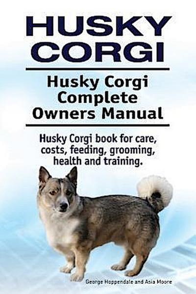 Husky Corgi. Husky Corgi Complete Owners Manual. Husky Corgi book for care, costs, feeding, grooming, health and training.