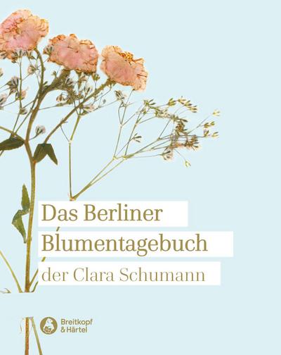 Das Berliner Blumentagebuch der Clara Schumann 1857 - 1859