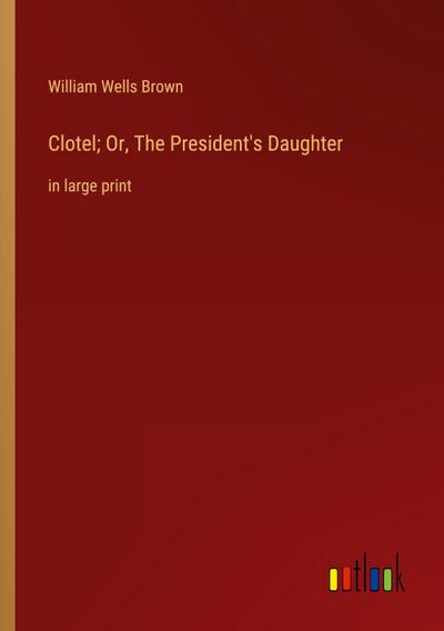 Clotel; Or, The President’s Daughter