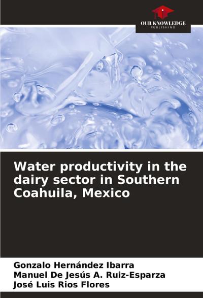 Water productivity in the dairy sector in Southern Coahuila, Mexico