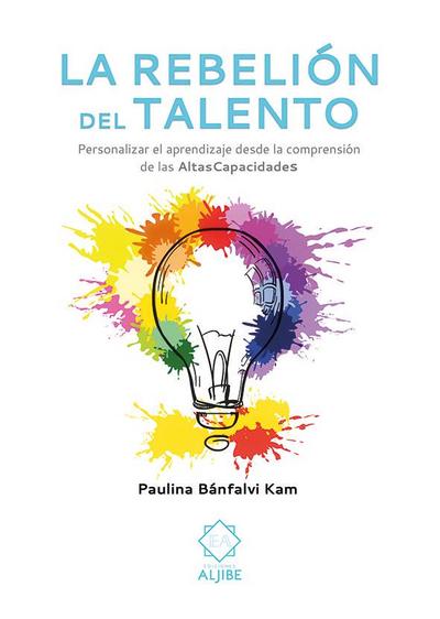 La rebelión del talento : personalizar el aprendizaje desde la comprensión de las altas capacidades