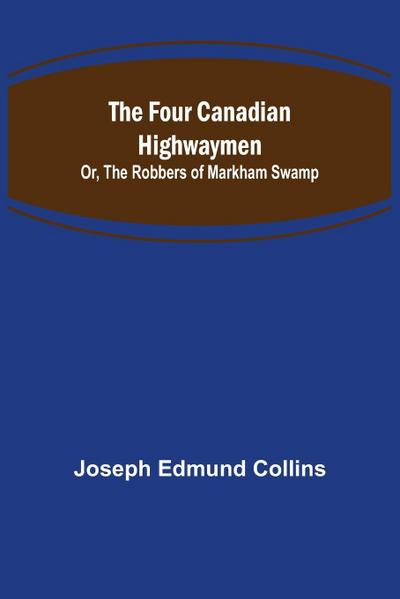 The Four Canadian Highwaymen; Or, The Robbers of Markham Swamp
