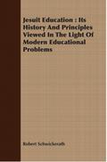 Jesuit Education : Its History And Principles Viewed In The Light Of Modern Educational Problems