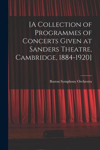 [A Collection of Programmes of Concerts Given at Sanders Theatre, Cambridge, 1884-1920]