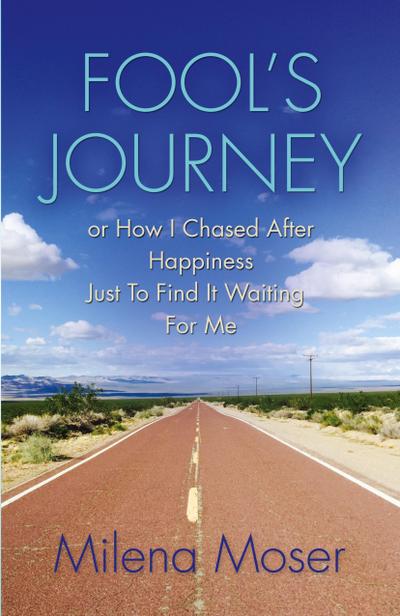 FOOL’S JOURNEY or How I Chased After Happiness Just to Find It Waiting for Me