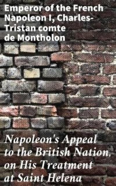 Napoleon’s Appeal to the British Nation, on His Treatment at Saint Helena