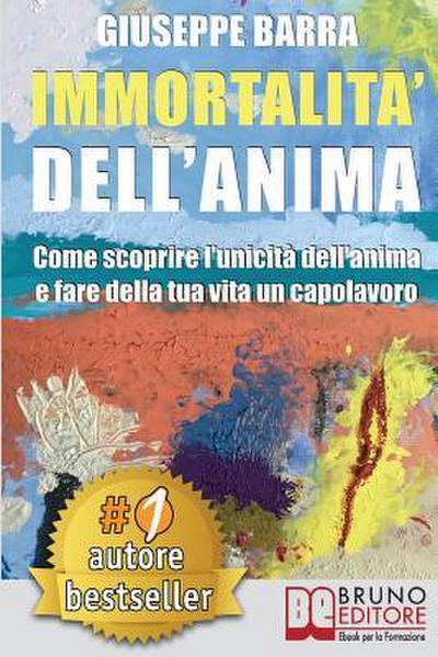 Immortalità Dell’Anima: Come Scoprire L’Unicità Dell’Anima e Fare Della Tua Vita Un Capolavoro