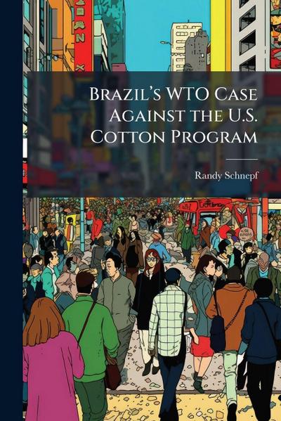 Brazilâ&#128;(TM)s WTO Case Against the U.S. Cotton Program