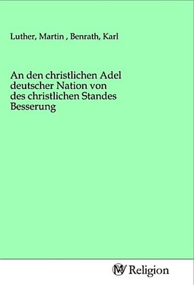 An den christlichen Adel deutscher Nation von des christlichen Standes Besserung