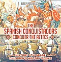 The Spanish Conquistadors Conquer the Aztecs - History 4th Grade | Children’s History Books