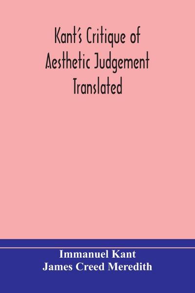 Kant’s Critique of aesthetic judgement Translated, With Seven Introductory Essays, Notes, and Analytical Index