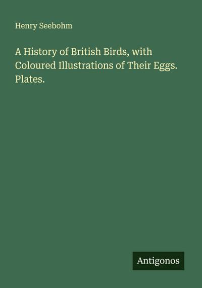 A History of British Birds, with Coloured Illustrations of Their Eggs. Plates.