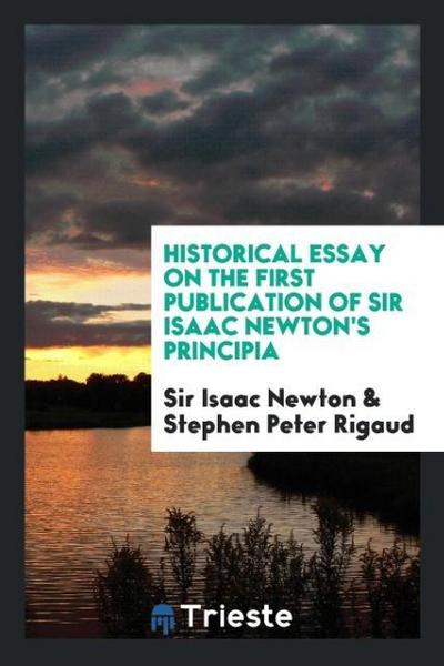 Historical Essay on the First Publication of Sir Isaac Newton’s Principia