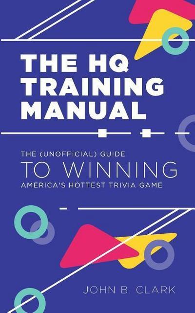 The HQ Training Manual: The (Unofficial) Guide to Winning America’s Hottest Trivia Game