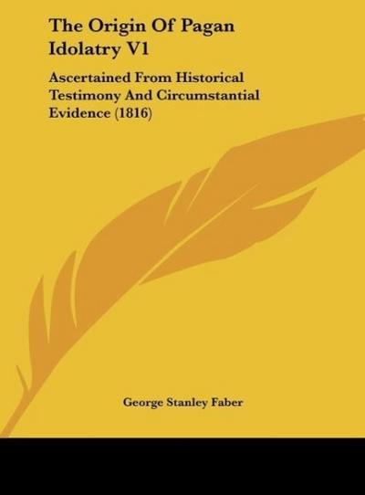 The Origin Of Pagan Idolatry V1 - George Stanley Faber