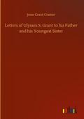 Letters of Ulysses S. Grant to his Father and his Youngest Sister