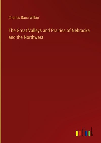 The Great Valleys and Prairies of Nebraska and the Northwest