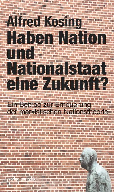 Haben Nation und Nationalstaat eine Zukunft?: Ein Beitrag zur Erneuerung der marxistischen Nationstheorie (Verlag am Park)
