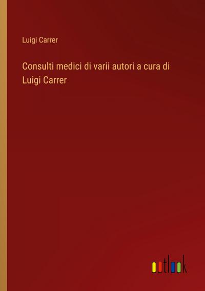 Consulti medici di varii autori a cura di Luigi Carrer
