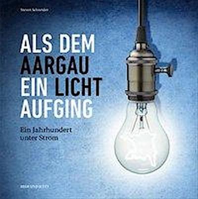 Schneider, S: Als dem Aargau ein Licht aufging