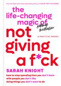 The Life-Changing Magic of Not Giving a F*ck: How to Stop Spending Time You Don’t Have with People You Don’t Like Doing Things You Don’t Want to Do (A No F*cks Given Guide)