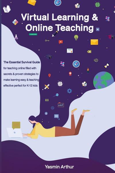 Virtual learning and online teaching - The Essential survival Guide for teaching online filled with secrets and proven strategies to make&learning easy & teaching effective perfect for K-12 kids
