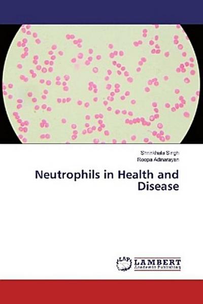 Neutrophils in Health and Disease