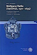 Wolfgang Ratke (Ratichius, 1571-1635): Gesellschaft, Religiosität und Gelehrsamkeit im frühen 17. Jahrhundert (Beihefte zum Euphorion)