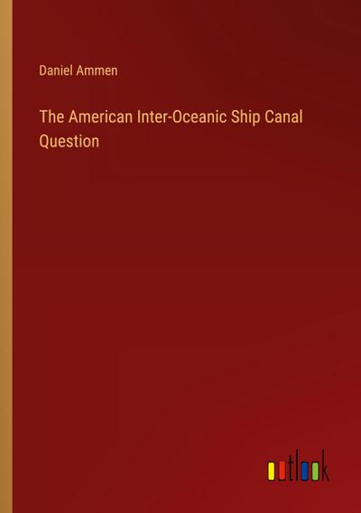 The American Inter-Oceanic Ship Canal Question